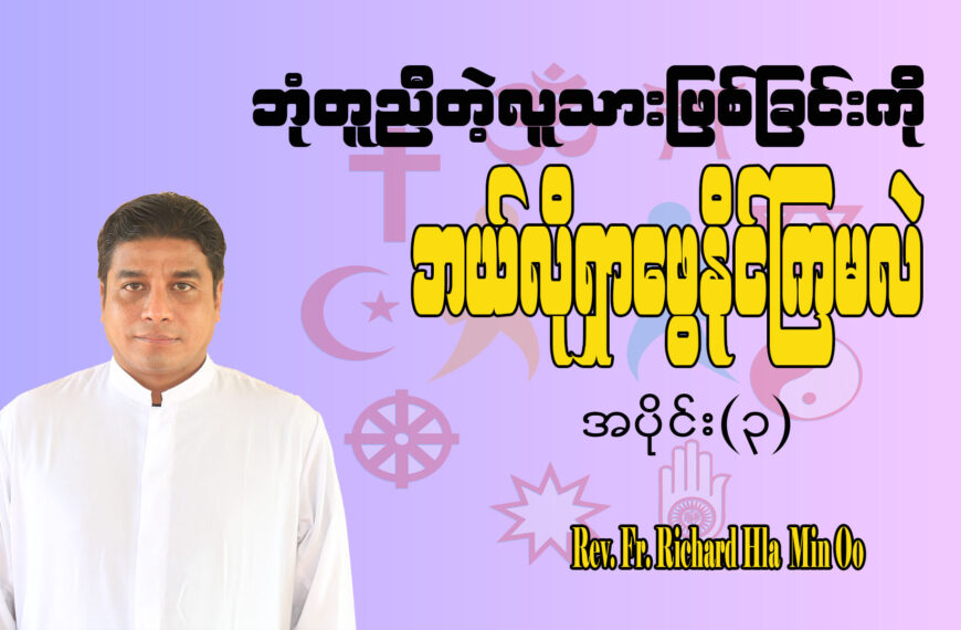 မတူကွဲ ပြားခြင်းများကို ကြိုဆိုရင်း ဘုံတူညီတဲ့ လူသားဖြစ်ခြင်းကို ဘယ်လိုရှာဖွေနိုင်ကြမလဲ အပိုင်း(၃)