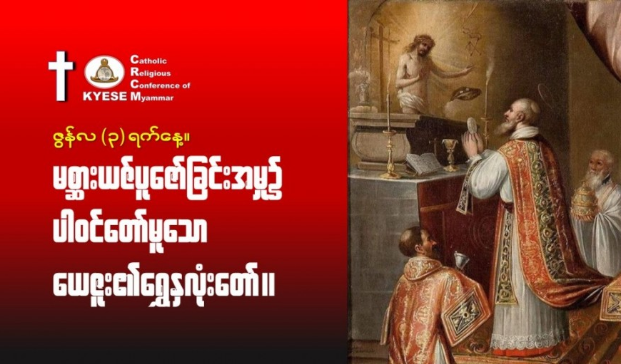 ဇွန်လ။ ၃ ရက်နေ့။ မစ္ဆားယဇ်ပူဇော်ခြင်းအမှု၌ ပါဝင်တော်မူသော ယေဇူး၏ရွှေနှလုံးတော်။