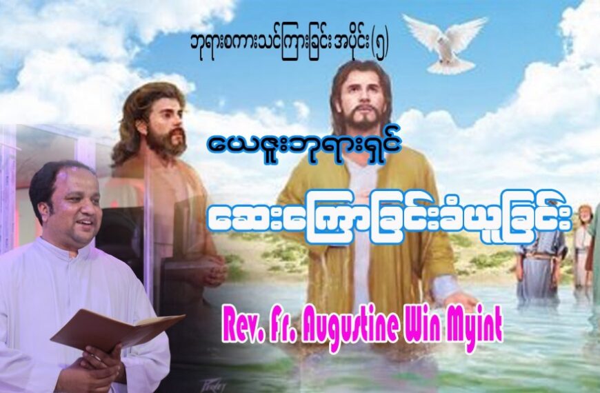ဘုရားစကားသင်ကြားခြင်း အပိုင်း (၅) ” ယေဇူးဘုရားရှင် ဆေးကြောခြင်းခံယူတော်မူခြင်း ”