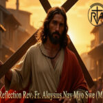 ဖာသာရ် Aloysius Nay Myo Swe (မန္တလေးကက်သလစ်ဂိုဏ်းချုပ်သာသနာ) (၁၈)ကြိမ်မြောက်သာမန်ကာလ သောကြာနေ့ဩဝါဒ ၈၊ ၈၊ ၂၀၂၅