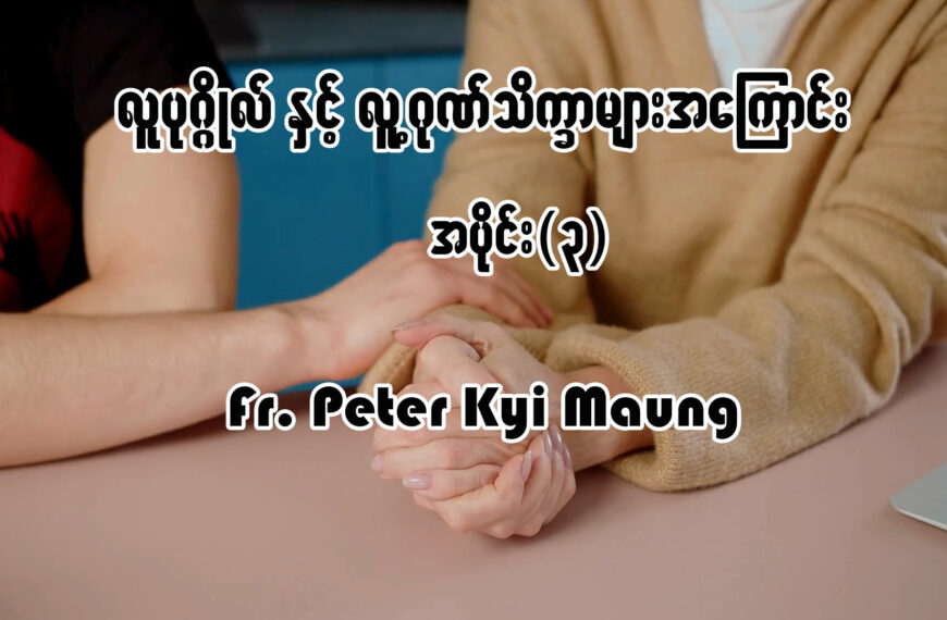 လူပုဂ္ဂိုလ်နှင့် လူ့ဂုဏ်သိက္ခာများအကြောင်း အပိုင်း (၃)