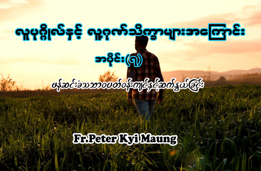 လူပုဂ္ဂိုလ်နှင့် လူ့ဂုဏ်သိက္ခာများအကြောင်း အပိုင်း (၇)